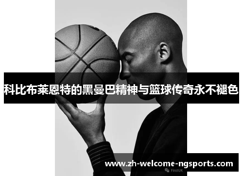 科比布莱恩特的黑曼巴精神与篮球传奇永不褪色