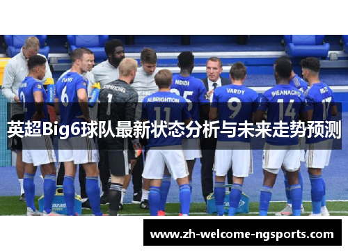 英超Big6球队最新状态分析与未来走势预测