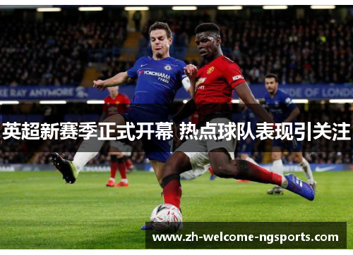英超新赛季正式开幕 热点球队表现引关注