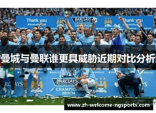 曼城与曼联谁更具威胁近期对比分析