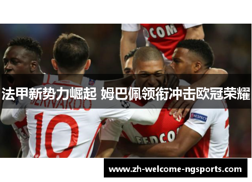法甲新势力崛起 姆巴佩领衔冲击欧冠荣耀